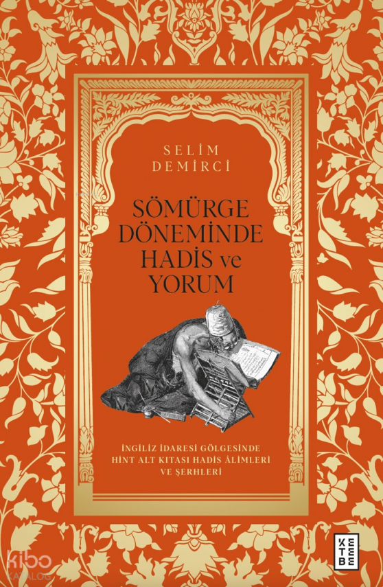 Sömürge Döneminde Hadis ve Yorumİngiliz İdaresi Gölgesinde Hint Alt Kıtası Hadis Âlimleri ve Şerhleri - 2