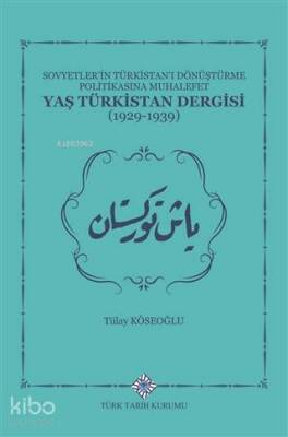 Sovyetlerin Türkistanı Dönüştürme Politikasına Muhalefet Yaş Türkistan Dergisi (1929-1939) - Türk Tarih Kurumu