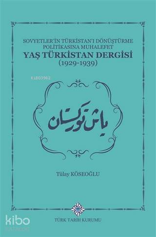 Sovyetlerin Türkistanı Dönüştürme Politikasına Muhalefet Yaş Türkistan Dergisi (1929-1939) - 1