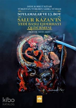 Soylamalar ve 13. Boy - Salur Kazanın Yedi Başlı Ejderhayı Öldürmesi Dede Korkut Kitabı Türkistan - Türkmen Sahra Nüshası - 1