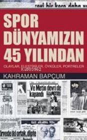 Spor Dünyamızın 45 Yılından Olaylar,Eleştiriler,Öyküler,Portreler - 1
