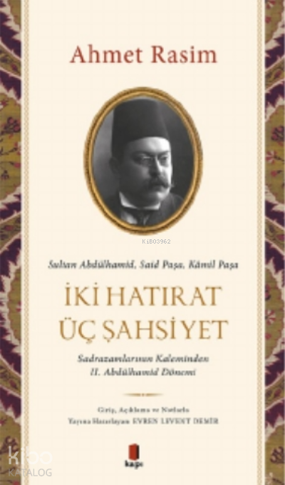 Sultan Abdülhamid, Said Paşa, Kâmil Paşa - İki Hatırat Üç ŞahsiyetSadrazamların Kaleminden II. Abdülhamid Dönemi - 1
