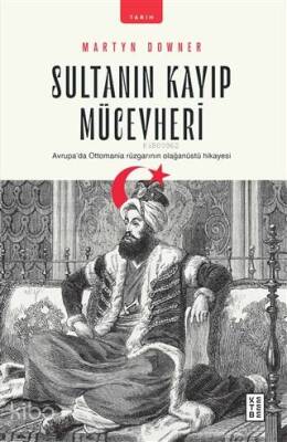 Sultanın Kayıp Mücevheri Avrupada Ottomania Rüzgarının Olağanüstü Hikayesi - 1