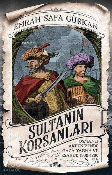 Sultanın Korsanları Osmanlı Akdenizinde Gaza, Yağma ve Esaret, 1500-1700 - 2