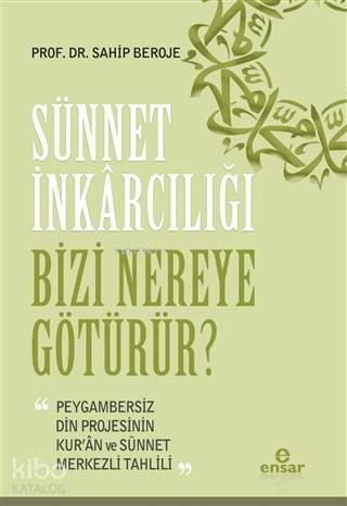 Sünnet İnkârcılığı Bizi Nereye Götürür? Peygambersiz Din Projesinin Kuran ve Sünnet Merkezli Tahlili - 2
