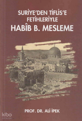 Suriye’den Tiflis’e Fetihleriyle Habîb B.Mesleme - 1
