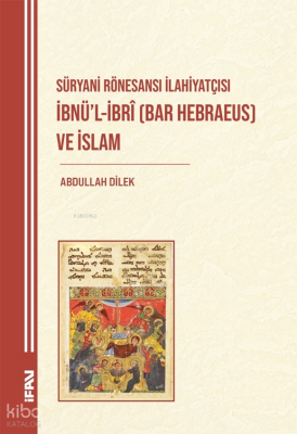 Süryani Rönesansı İlahiyatçısı İbnül-İbrî (Bar Hebraeus) ve İslam - M. Ü. İlahiyat Fakültesi Vakfı Yayınları