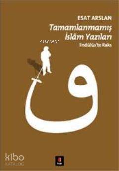 Tamamlanmamış İslâm Yazıları Endülüste Raks - Kapı Yayınları