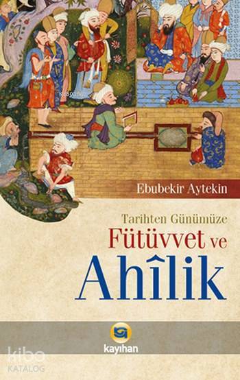 Tarihten Günümüze Fütüvvet ve Ahîlik - 2