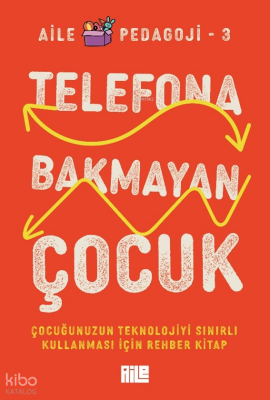 Telefona Bakmayan ÇocukÇocuğunuzun Teknolojiyi Sınırlı Kullanması İçin Rehber Kitap - 1
