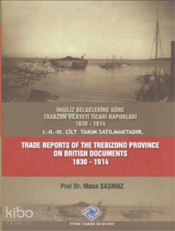 Trade Reports of The Trebizond Province On British Documents I-II-III Cilt 1830 - 1914 - 1