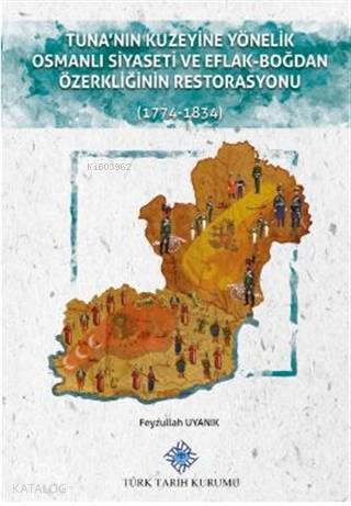 Tunanın Kuzeyine Yönelik Osmanlı Siyaseti ve Eflak-Boğdan Özerkliğinin Restorasyonu (1774-1834) - 1