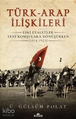 Türk-Arap İlişkileri Eski Eyaletler Yeni Komşulara Dönüşürken 1914-1923 - 1