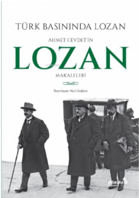 Türk Basınında Lozan Ahmet Cevdetin Lozan Makaleleri - Albaraka Yayınları