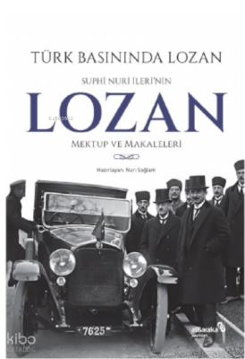Türk Basınında Lozan Suphi Nuri İlerinin Lozan Mektup ve Makaleleri - Albaraka Yayınları