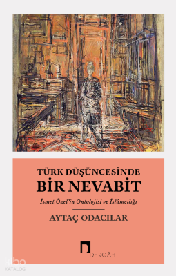 Türk Düşüncesinde Bir Nevabitİsmet Özel’in Ontolojisi ve İslâmcılığı - 1