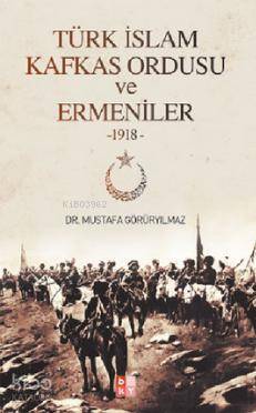 Türk İslam Kafkas Ordusu ve Ermeniler 1918 - 2