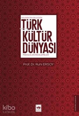 Türk Kültür Dünyası Gelenekten Geleceğe - Makaleler - İncelemeler - 1