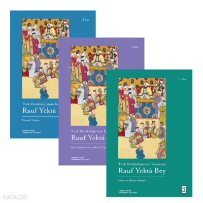 Türk Müzikolojisinin Kurucusu Rauf Yektâ Bey (3 Kitap Set)1. Cilt Hayatı ve Mûsikî Yazıları 2. Cilt Mûsikî Nazariyâtı ve Musîki Târihi Yazıları 3. Cilt Polemik Yazıları - 1