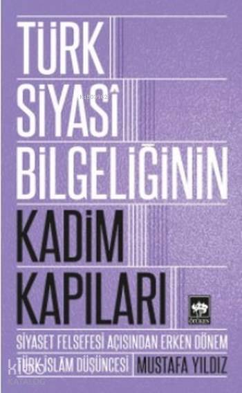 Türk Siyasi Bilgeliğinin Kadim Kapıları Siyaset Felsefesi Açısından Erken Dönem Türk-İslam Düşüncesi - 1