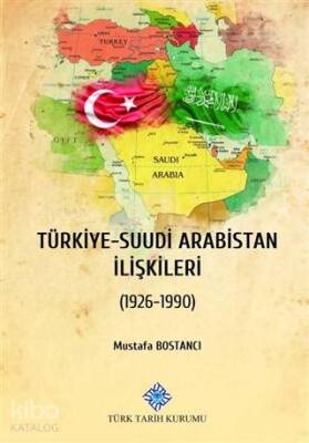 Türkiye - Suudi Arabistan İlişkileri 1926 - 1990 - Türk Tarih Kurumu