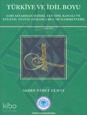 Türkiye ve İdil Boyu (1569 Astarhan Seferi, Ten-İdil Kanalı ve XVI-XVII. Yüzyıl Osmanlı-Rus Münasebetleri) - Türk Tarih Kurumu