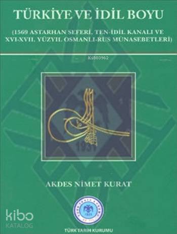 Türkiye ve İdil Boyu (1569 Astarhan Seferi, Ten-İdil Kanalı ve XVI-XVII. Yüzyıl Osmanlı-Rus Münasebetleri) - 1