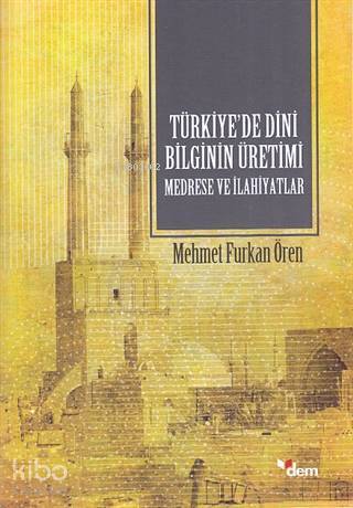 Türkiyede Dini Bilginin Üretimi - Medrese ve İlahiyatlar - 1