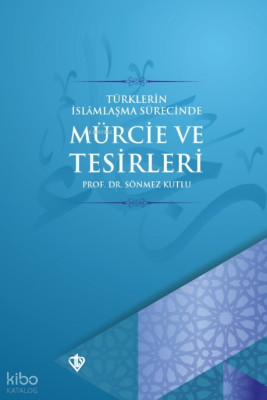 Türklerin İslamlaşma Sürecinde Mürcie ve Tesirleri - Türkiye Diyanet Vakfı Yayınları