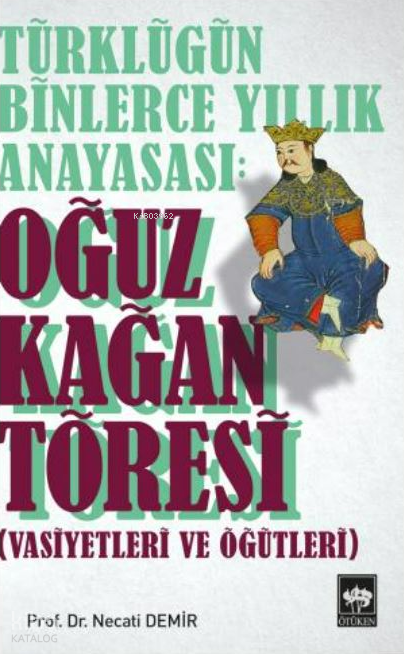Türklüğün Binlerce Yıllık Anayasası Oğuz Kağan Töresi Vasiyetleri ve Öğütleri - 1