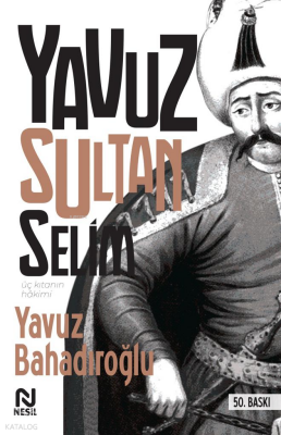 Üç Kıtanın Hakimi Yavuz Sultan Selim - Nesil Yayınları