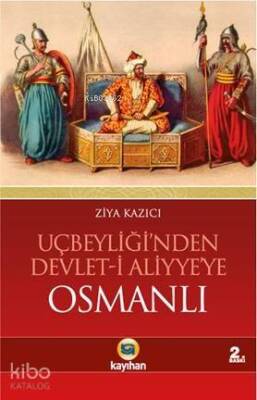 Uçbeyliğinden Devlet-i Aliyyeye Osmanlı Osmanlıyı Cihan Devleti Yapan Dinamikler - 1