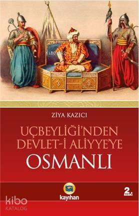 Uçbeyliğinden Devlet-i Aliyyeye Osmanlı Osmanlıyı Cihan Devleti Yapan Dinamikler - 1