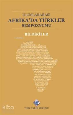 Uluslararası Afrikada Türkler Sempozyumu Bildiriler - Türk Tarih Kurumu