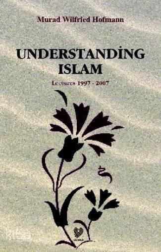 Understading Islam Lectures 1997 - 2007 (İslamı Anlamak - İngilizce) - 1