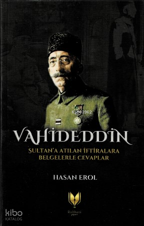 Vahideddin Sultan’a Atılan İftiralara Belgelerle Cevaplar - 1