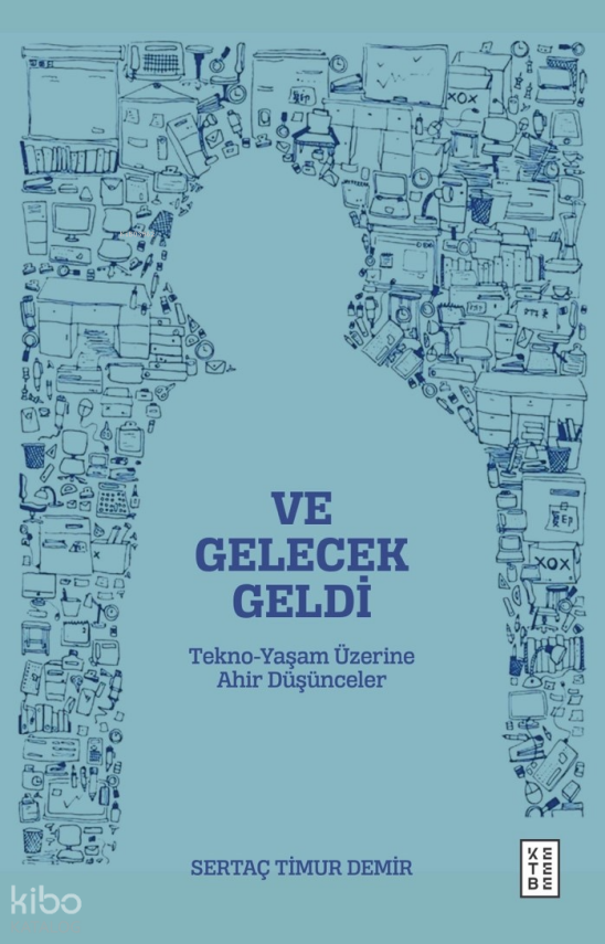 Ve Gelecek GeldiTekno-Yaşam Üzerine Ahir Düşünceler - 2
