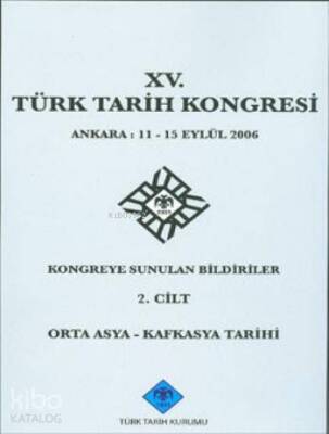 XV. Türk Tarih Kongresi 2. Cilt Orta Asya - Kafkasya Tarihi - Türk Tarih Kurumu