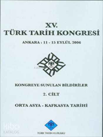 XV. Türk Tarih Kongresi 2. Cilt Orta Asya - Kafkasya Tarihi - 1