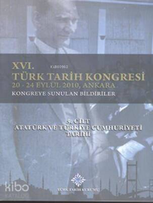 XVI. Türk Tarih Kongresi 5. Cilt Cilt Atatürk ve Türkiye Cumhuriyeti Tarihi - Türk Tarih Kurumu