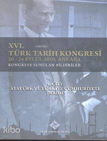 XVI. Türk Tarih Kongresi 5. Cilt Cilt Atatürk ve Türkiye Cumhuriyeti Tarihi - 1