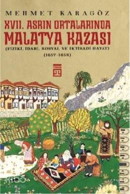 XVII. Asrın Ortalarında Malatya Kazası (Fizikî, İdarî, Sosyal ve İktisadî Hayat) - Timaş Yayınları (1)
