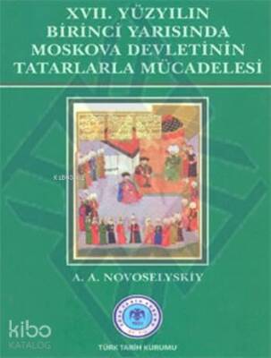 XVII. Yüzyılın Birinci Yarısında Moskova Devletinin Tatarlarla Mücadelesi - Türk Tarih Kurumu