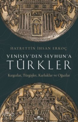 Yeniseyden Seyhuna Türkler Kırgızlar-Türgişler-Karluklar ve Oğuzlar - Kronik Kitap