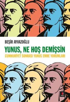 Yunus, Ne Hoş Demişsin Cumhuriyet Sonrası Yunus Emre Yorumları - 2