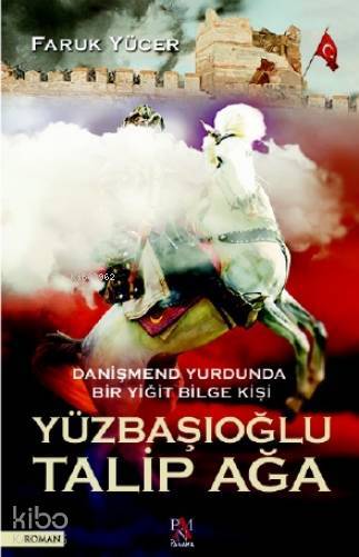Yüzbaşıoğlu Talip Ağa Danişmend Yurdunda Bir Yiğit Bilge Kişi - 1