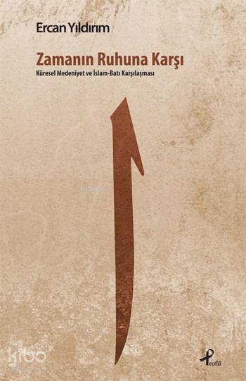 Zamanın Ruhuna Karşı Küresel Medeniyet ve İslâm - Batı Karşılaşması - 1