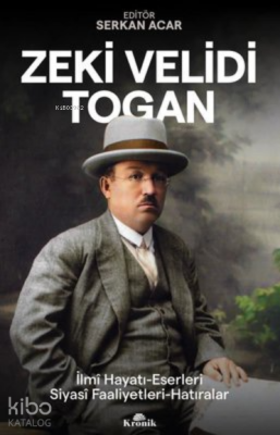 Zeki Velidi Toganİlmi Hayatı, Eserleri, Siyasi Faaliyetleri, Hatıraları - Kronik Kitap